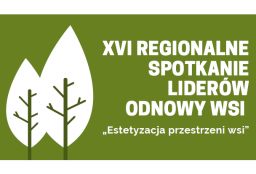XVI Regionalne Spotkanie Liderów Odnowy Wsi z terenu województwa śląskiego